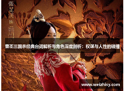 曹丕三国杀经典台词解析与角色深度剖析：权谋与人性的碰撞